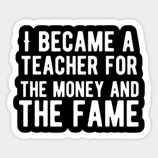 I became a teacher for the money and fame Sticker